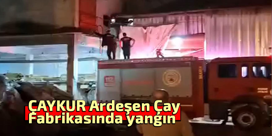 ÇAYKUR Ardeşen Çay Fabrikasında yangın