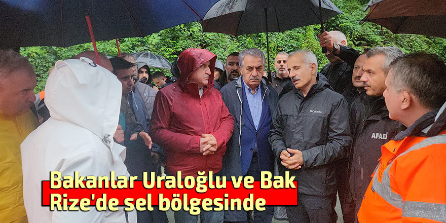 Bakanlar Uraloğlu ve Bak Rize'de sel bölgesinde
