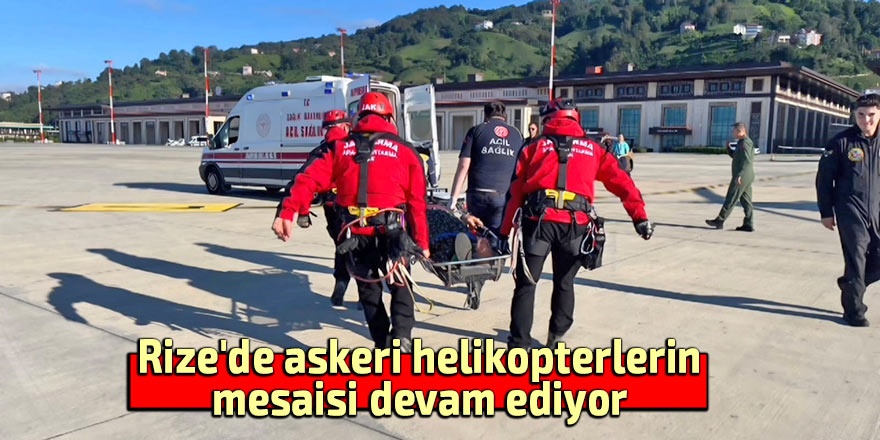 Rize'de askeri helikopterlerin mesaisi sürüyor