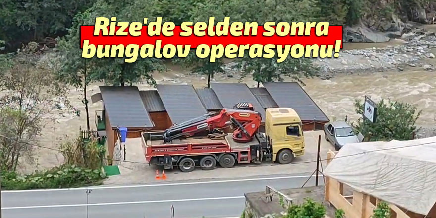 Rize'de selden sonra bungalov operasyonu!