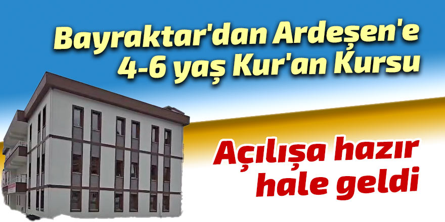 Bayraktar'dan Ardeşen'e 4-6 yaş Kur'an Kursu