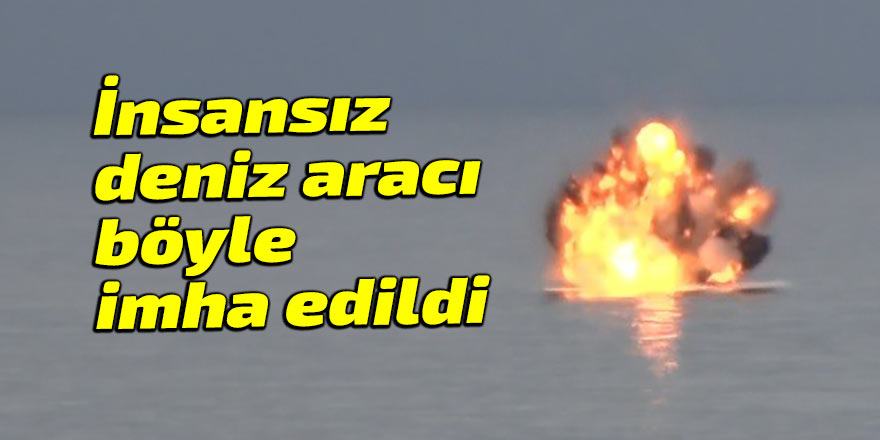 İnsansız deniz aracı böyle imha edildi