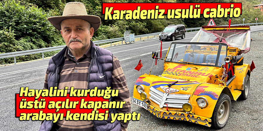 Hayalini kurduğu üstü açılır kapanır arabayı kendisi yaptı