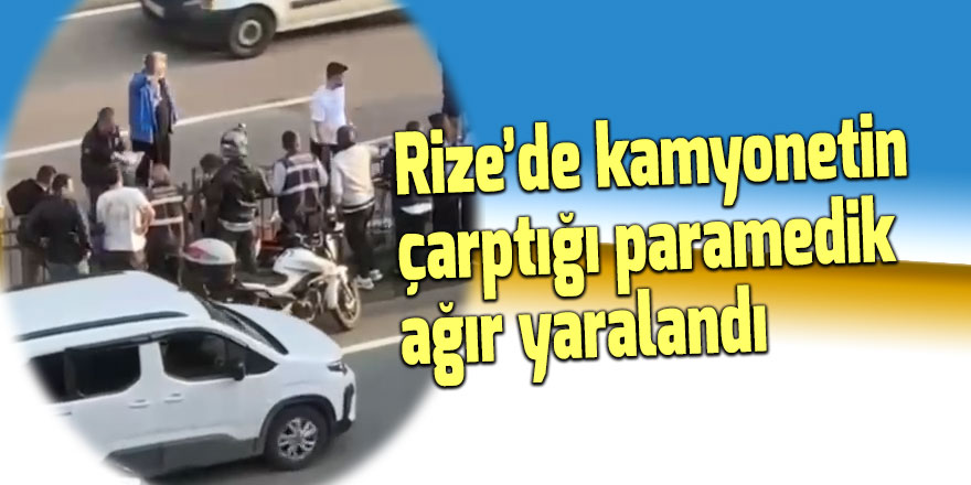 Rize’de kamyonetin çarptığı paramedik ağır yaralandı