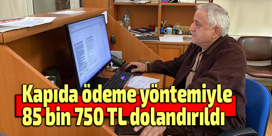 Kapıda ödeme yöntemiyle 85 bin 750 TL dolandırıldı