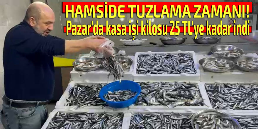 Pazar'da hamsi kasa işi kilosu 25 TL'ye kadar indi