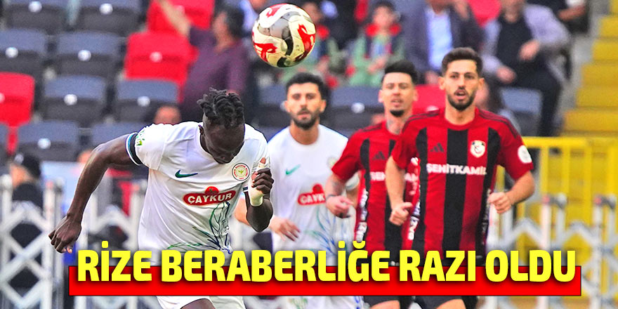 RİZE BERABERLİĞE RAZI OLDU