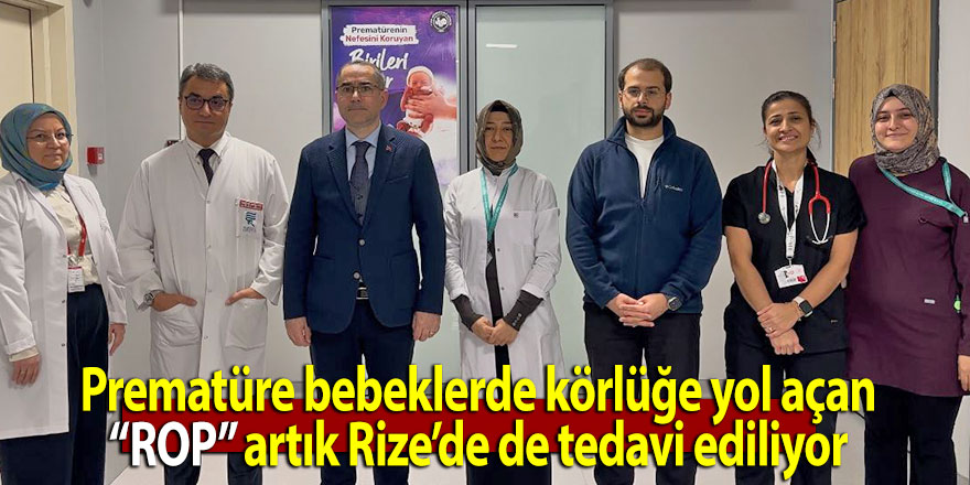 Prematüre bebeklerde körlüğe yol açan ROP artık Rize’de tedavi ediliyor