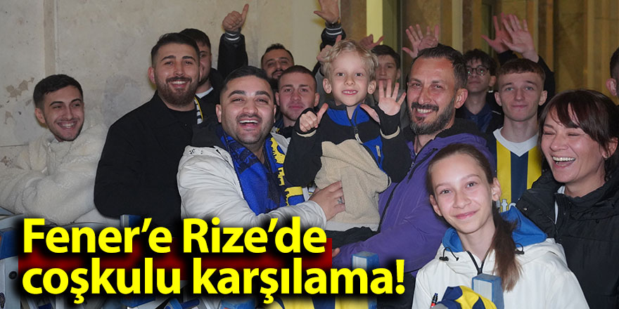 Fenerbahçe’ye Rize’de coşkulu karşılama!