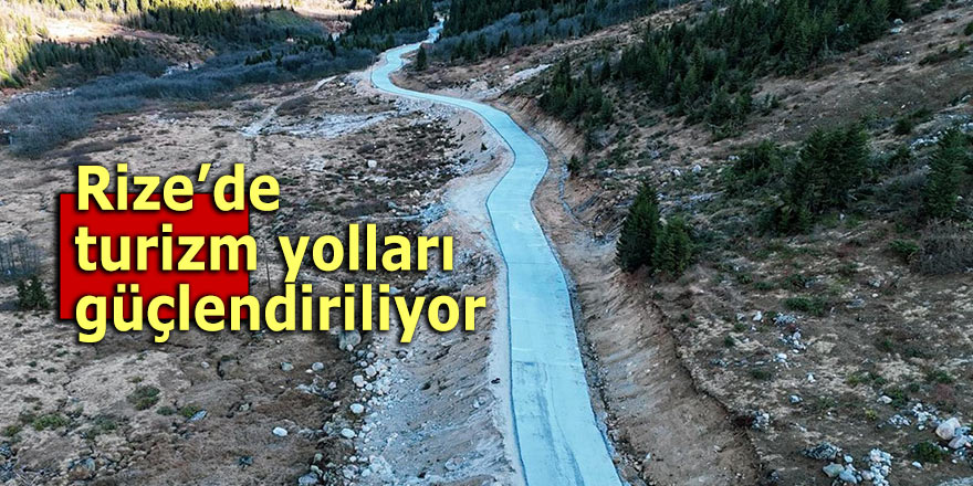 Rize’de turizm yolları güçlendiriliyor