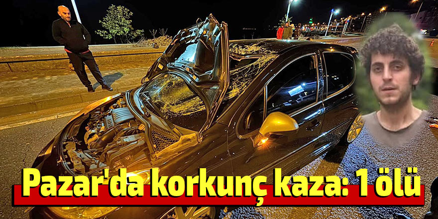 Pazar'da korkunç kaza: 1 ölü