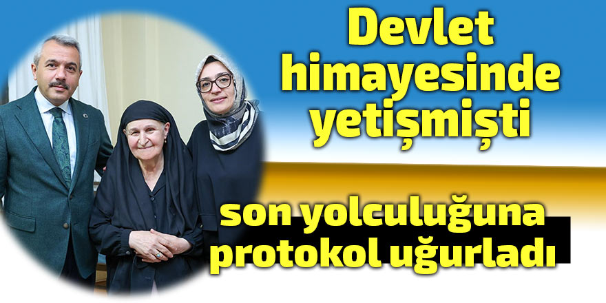 Devlet himayesinde yetişti, son yolculuğuna protokol uğurladı