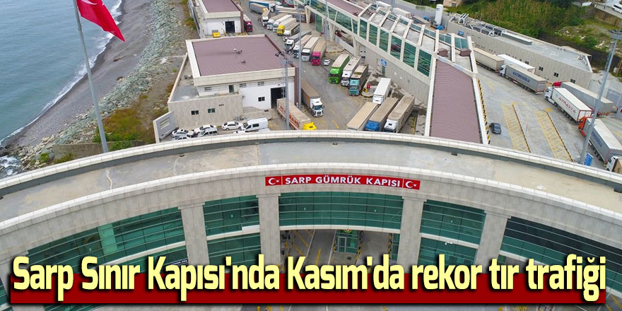 Sarp Sınır Kapısı'nda Kasım'da rekor tır trafiği