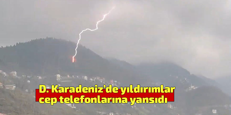 D. Karadeniz’de yıldırımlar cep telefonlarına yansıdı