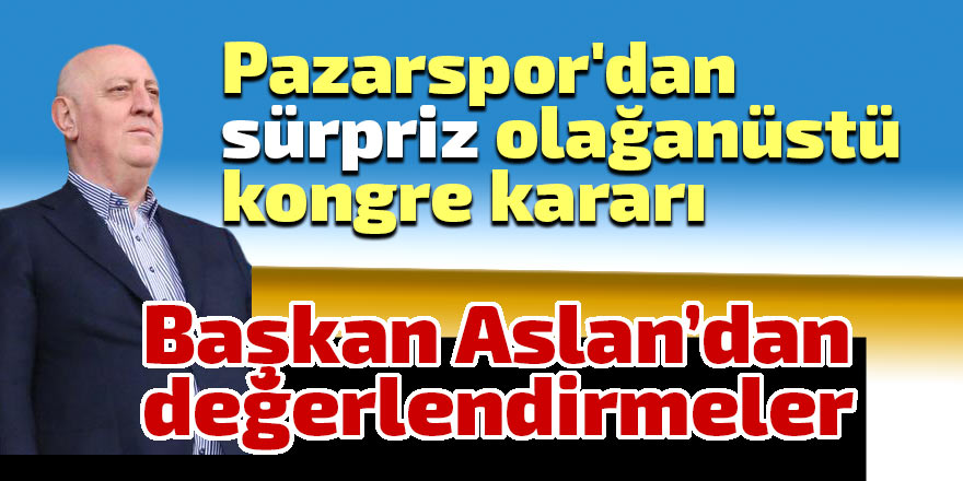 Pazarspor'da sürpriz olağanüstü kongre kararı