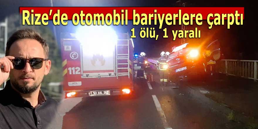 Rize’de otomobil bariyerlere çarptı: 1 ölü, 1 yaralı