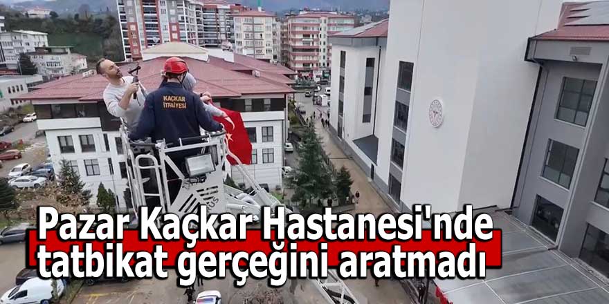 Pazar Kaçkar Hastanesi'nde tatbikat gerçeğini aratmadı