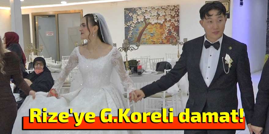 Rize'ye G.Koreli damat!