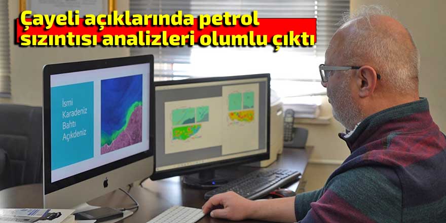 Çayeli açıklarında petrol sızıntısı analizleri olumlu çıktı
