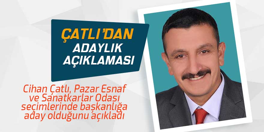 Çatlı da Pazar'da Esnaf Odası Başkanlığına adaylığını açıkladı