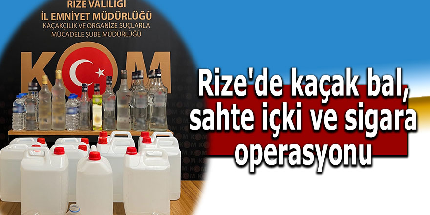 Rize'de kaçak bal, sahte içki ve sigara operasyonu