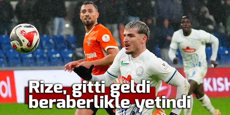 Rize, gitti geldi, beraberlikle yetindi