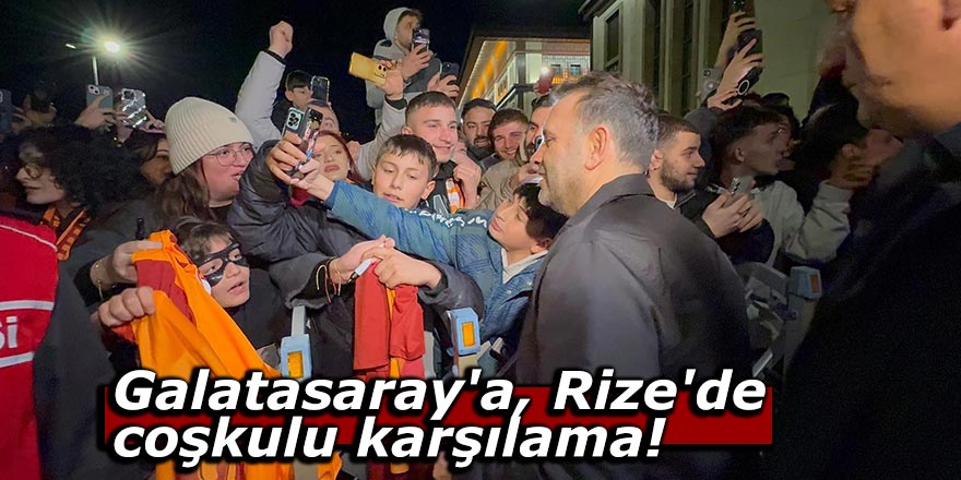 Galatasaray'a, Rize'de coşkulu karşılama!