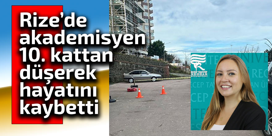 Rize'de akademisyen 10. kattan düşerek öldü