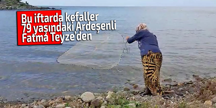 Bu iftarda kefaller 79 yaşındaki Ardeşenli Fatma Teyze’den