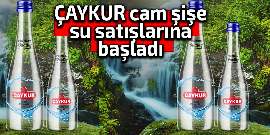 ÇAYKUR cam şişe su satışlarına başladı