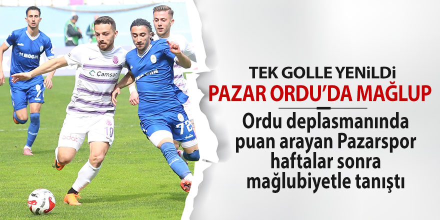 Pazarspor Ordu deplasmanından puansız dönüyor