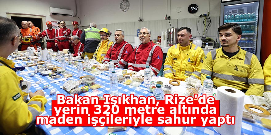 Bakan Işıkhan, Rize'de yerin 320 metre altında maden işçileriyle sahur yaptı