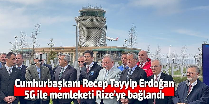 Cumhurbaşkanı Recep Tayyip Erdoğan 5G ile memleketi Rize’ye bağlandı