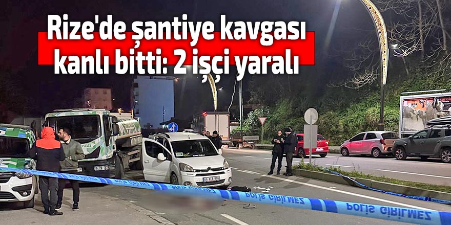 Rize'de şantiye kavgası kanlı bitti: 2 işçi yaralı
