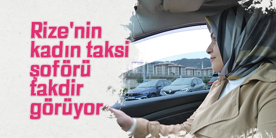 Rize'nin kadın taksi şoförü takdir görüyor