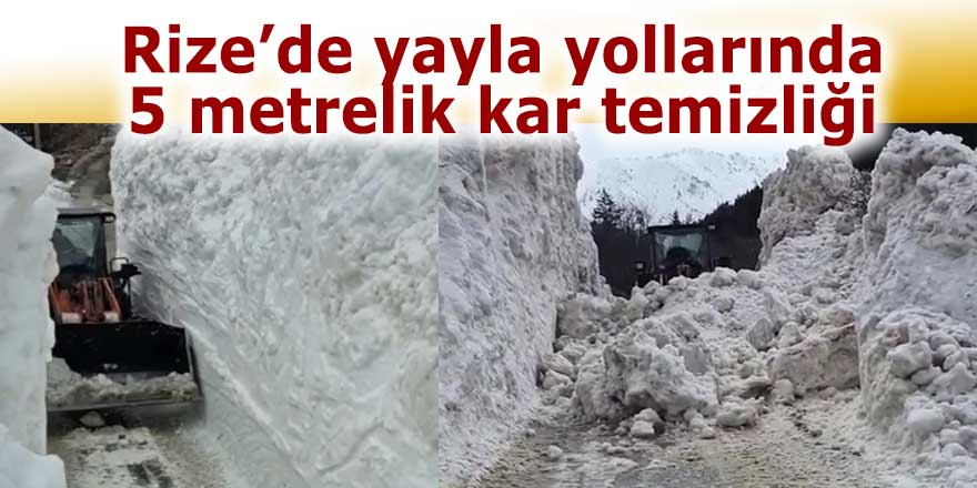 Rize’de yayla yollarında 5 metrelik kar temizliği