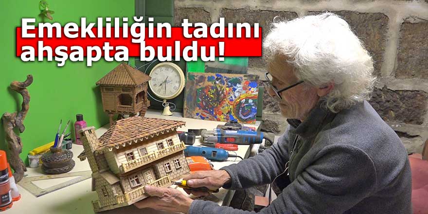 Emekliliğin tadını ahşapta buldu!