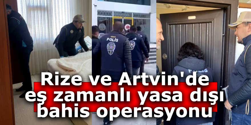 Rize ve Artvin'de eş zamanlı yasa dışı bahis operasyonu