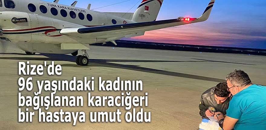 Rize'de 96 yaşındaki kadının bağışlanan karaciğeri bir hastaya umut oldu