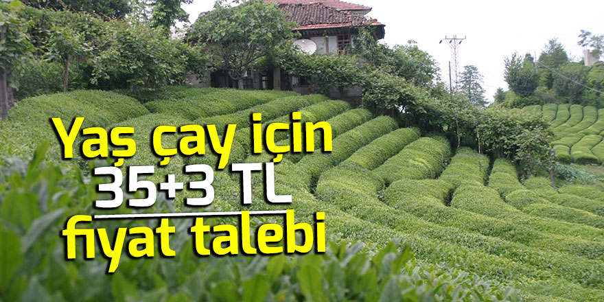 Yaş çay için 35+3 TL fiyat talebi