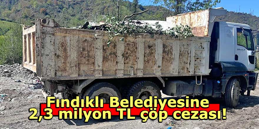 Fındıklı Belediyesine 2,3 milyon TL çöp cezası!