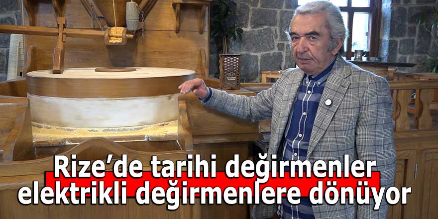 Rize’de tarihi değirmenler yerini elektrikli değirmenlere bırakıyor