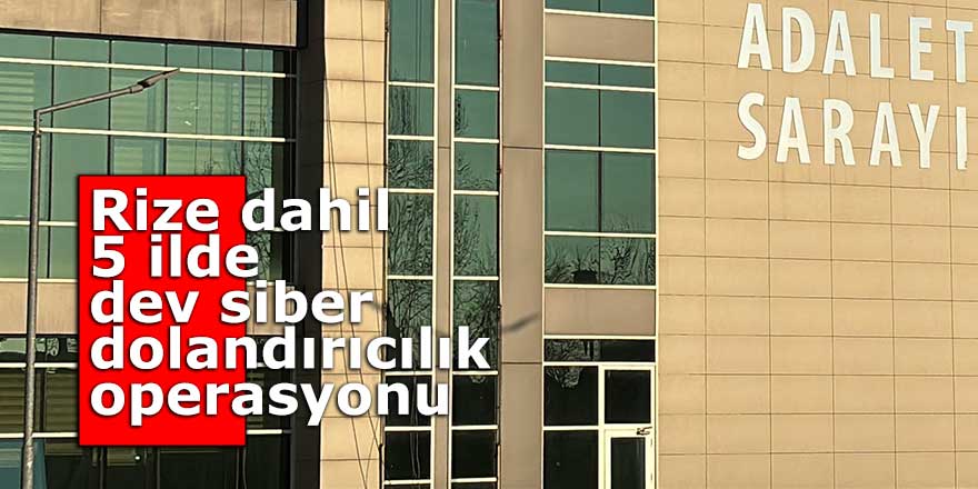 Rize dahil 5 ilde dev siber dolandırıcılık operasyonu