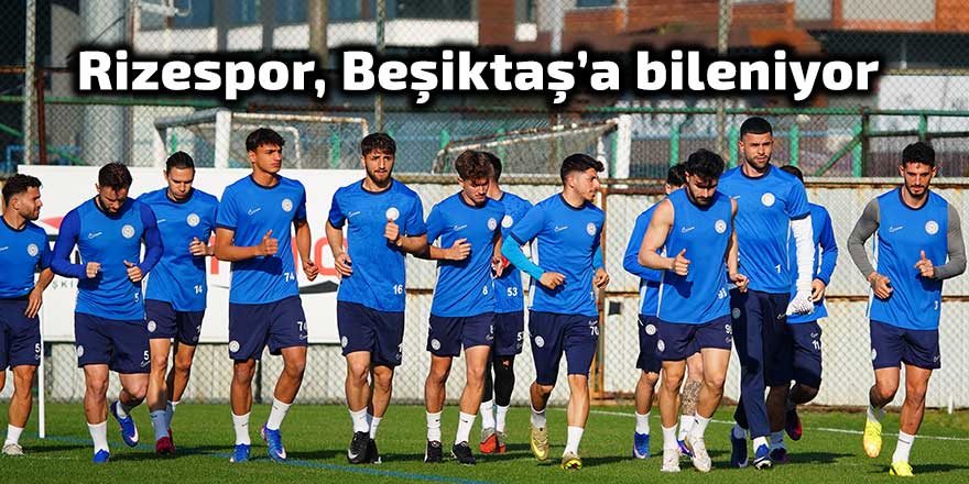 Rizespor Beşiktaş'a bileniyor
