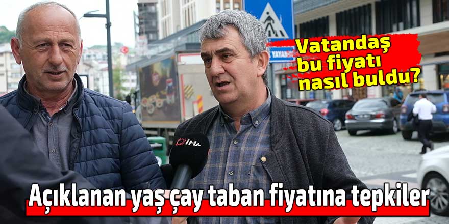 Açıklanan yaş çay taban fiyatına tepkiler