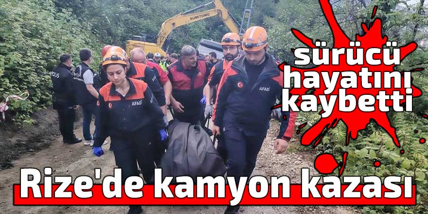 Rize'de kamyon kazası: 1 ölü