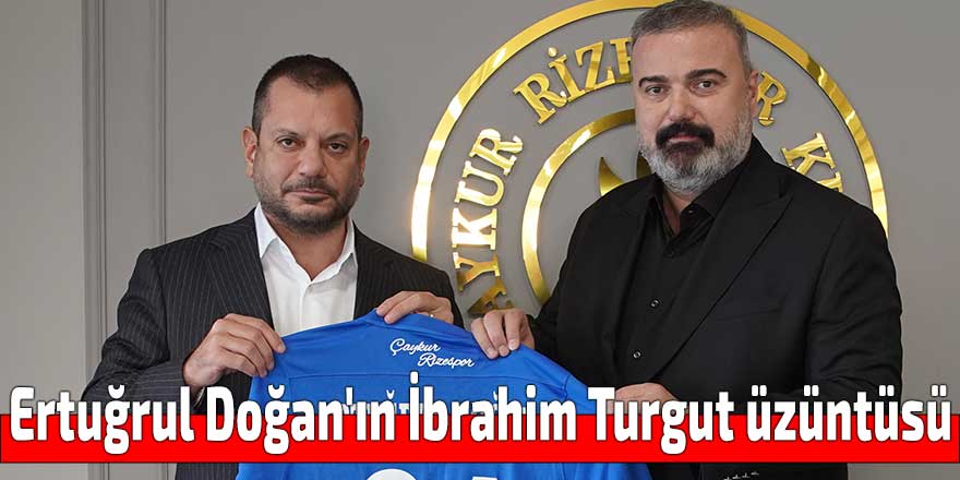 Ertuğrul Doğan'ın İbrahim Turgut üzüntüsü