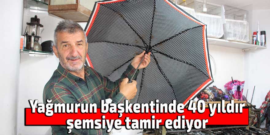 Yağmurun başkentinde 40 yıldır şemsiye tamir ediyor