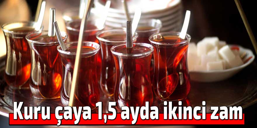 Kuru çaya 1,5 ayda ikinci zam