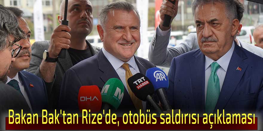 Bakan Bak'tan Rize'de, otobüs saldırısı açıklaması
